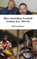 West Australian Football Golden Era 1984-86 di Kieran James edito da Lulu.com