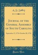 Journal of the General Assembly of South Carolina: September 17, 1776-October 20, 1776 (Classic Reprint) di A. S. Salley edito da Forgotten Books