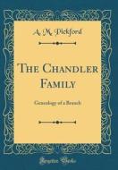 The Chandler Family: Geneology of a Branch (Classic Reprint) di A. M. Pickford edito da Forgotten Books