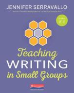 Teaching Writing in Small Groups di Jennifer Serravallo edito da HEINEMANN EDUC BOOKS