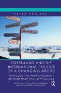 Greenland and the International Politics of a Changing Arctic edito da Taylor & Francis Ltd
