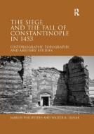 The Siege And The Fall Of Constantinople In 1453 di Marios Philippides, Walter K. Hanak edito da Taylor And Francis