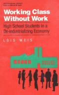 Working Class Without Work di Lois Weis edito da Routledge