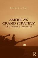 America's Grand Strategy and World Politics di Robert (Brandeis University Art edito da Taylor & Francis Ltd