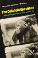 The Celluloid Specimen di Benjamin Schultz-Figueroa edito da University Of California Press