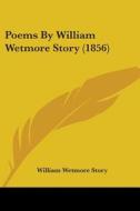 Poems By William Wetmore Story (1856) di William Wetmore Story edito da Kessinger Publishing, Llc