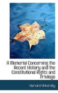 A Memorial Concerning The Recent History And The Constitutional Rights And Privilege di Harvard University edito da Bibliolife