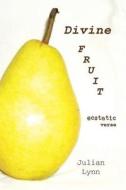 Divine Fruit: Ecstatic Verse di Julian Lynn edito da Nymphaea Works