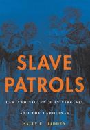Slave Patrols - Law & Violence in Virginia & the Carolinas di Sally E. Hadden edito da Harvard University Press