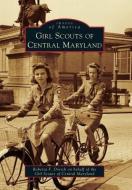 Girl Scouts of Central Maryland di Roberta F. Dorsch edito da ARCADIA PUB (SC)