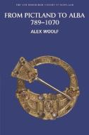 From Pictland to Alba, 789-1070 di Alex Woolf edito da Edinburgh University Press