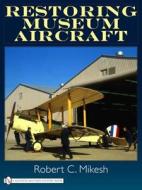 Restoring Museum Aircraft di Robert C. Mikesh edito da Schiffer Publishing Ltd