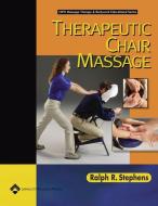 Therapeutic Chair Massage di Ralph R. Stephens edito da Lippincott Williams and Wilkins