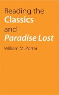 Reading the Classics and Paradise Lost di William Porter edito da University of Nebraska Press