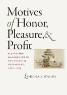 Motives of Honor, Pleasure, and Profit di Lorena S. Walsh edito da The University of North Carolina Press