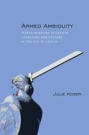 Armed Ambiguity: Women Warriors in German Literature and Culture in the Age of Goethe di Julie Koser edito da NORTHWESTERN UNIV PR