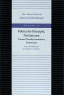Politics by Principle, Not Interest di James M. Buchanan edito da Liberty Fund Inc