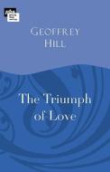 The Triumph Of Love di Geoffrey Hill edito da Poetry Book Society Ltd