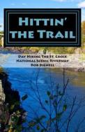 Hittin' the Trail: Day Hiking the St. Croix National Scenic Riverway di Rob Bignell edito da Atiswinic Press