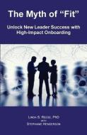 The Myth of "fit": Unlock New Leader Success with High-Impact Onboarding di Linda S. Reese Phd, Stephanie Henderson edito da Ventura Pines Publishing