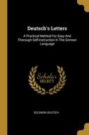 Deutsch's Letters: A Practical Method For Easy And Thorough Self-instruction In The German Language di Solomon Deutsch edito da WENTWORTH PR