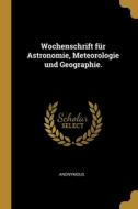 Wochenschrift für Astronomie, Meteorologie und Geographie. di Anonymous edito da WENTWORTH PR
