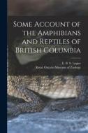 Some Account of the Amphibians and Reptiles of British Columbia edito da LIGHTNING SOURCE INC