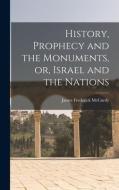 History, Prophecy and the Monuments, or, Israel and the Nations [microform] di James Frederick Mccurdy edito da LIGHTNING SOURCE INC