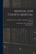 Manual for Courts-Martial di Arthur Murray edito da LEGARE STREET PR