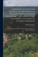 Harmony of the Four Gospels, in the Words of the Authorised Version, Following the Harmony of the Gospels in Greek by Edward Robinson; With Explanator di Benjamin Davies edito da LEGARE STREET PR