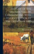 History of the Maumee Valley, Commencing With its Occupation by the French in 1680 di Horace S. Knapp edito da LEGARE STREET PR
