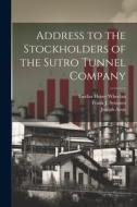 Address to the Stockholders of the Sutro Tunnel Company di Frank J. Symmes, Joseph Aron, Fairfax Henry Wheelan edito da LEGARE STREET PR