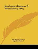Jean Jacques Rousseau a Montmorency (1904) di Jean Jacques Rousseau, Hippolyte Buffenoir edito da Kessinger Publishing