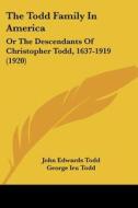 The Todd Family in America: Or the Descendants of Christopher Todd, 1637-1919 (1920) di John Edwards Todd edito da Kessinger Publishing