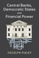 Central Banks, Democratic States and Financial             Power di Jocelyn Pixley edito da Cambridge University Press