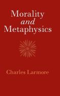 Morality And Metaphysics di Charles Larmore edito da Cambridge University Press