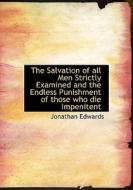 The Salvation Of All Men Strictly Examined And The Endless Punishment Of Those Who Die Impenitent di Jonathan edito da Bibliolife