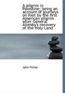 A Pilgrim In Palestine; Being An Account Of Journeys On Foot By The First American Pilgrim After Gen di John Finley edito da Bibliolife