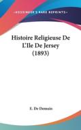 Histoire Religieuse de L'Ile de Jersey (1893) di E. De Demuin edito da Kessinger Publishing