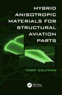 Hybrid Anisotropic Materials for Structural Aviation Parts di Yosif (Neo-Advent Technologies Golfman edito da Taylor & Francis Ltd