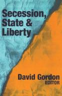 Secession, State, and Liberty di David Stove edito da Taylor & Francis Ltd