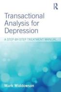Transactional Analysis for Depression di Mark (University of Salford Widdowson edito da Taylor & Francis Ltd