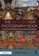 The Anti-HDR HDR Photography Book di Robert Fisher edito da Taylor & Francis Ltd