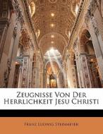 Zeugnisse Von Der Herrlichkeit Jesu Christi di Franz Ludwig Steinmeyer edito da Nabu Press