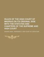 Rules of the High Court of Madras on Its Original Side with the Statutes and Charters of the Supreme and High Court di Madras High Court of Judicature edito da Rarebooksclub.com