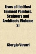 Lives Of The Most Eminent Painters, Sculptors And Architects (volume 2) di Giorgio Vasari edito da General Books Llc
