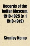 Records Of The Indian Museum, 1910-1925 di Stanley Kemp edito da General Books