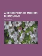 A Description Of Modern Birmingham di Charles Pye edito da General Books Llc