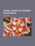 Donal Grant, By George Macdonald di Donal Grant edito da Rarebooksclub.com
