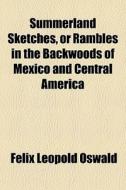 Summerland Sketches, Or Rambles In The B di Felix Leopold Oswald edito da General Books